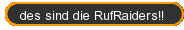 des sind die RufRaiders!!